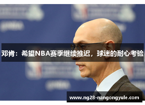 邓肯：希望NBA赛季继续推迟，球迷的耐心考验