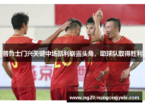 普鲁士门兴关键中场凯利崭露头角，助球队取得胜利