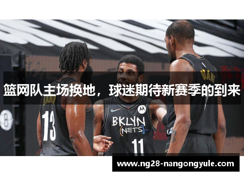 篮网队主场换地，球迷期待新赛季的到来