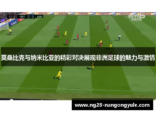 莫桑比克与纳米比亚的精彩对决展现非洲足球的魅力与激情