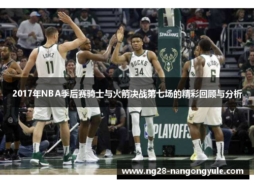 2017年NBA季后赛骑士与火箭决战第七场的精彩回顾与分析